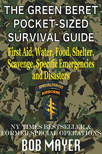 Free Green Beret Pocket-Sized Survival Guide: First Aid, Water, Food, Shelter, Scavenge, Specific Emergencies and Disasters (The Green Beret Guide)