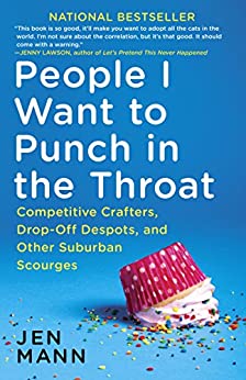 People I Want to Punch in the Throat: Competitive Crafters, Drop-Off Despots, and Other Suburban Scourges (Kindle eBook) $1.99