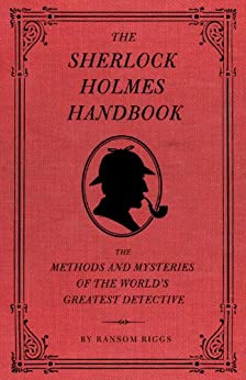 The Sherlock Holmes Handbook: The Methods and Mysteries of the World's Greatest Detective (eBook) by Ransom Riggs $0.99
