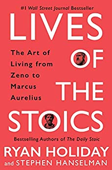 Lives of the Stoics: The Art of Living from Zeno to Marcus Aurelius (eBook) by Ryan Holiday, Stephen Hanselman $2.99
