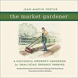The Market Gardener: A Successful Grower's Handbook for Small-Scale Organic Farming (eBook) by Jean-Martin Fortier $2.99