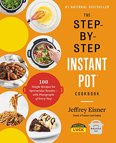 The Step-by-Step Instant Pot Cookbook: 100 Simple Recipes for Spectacular Results (eBook) by Jeffrey Eisner $3.99
