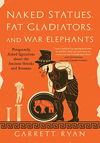 Naked Statues, Fat Gladiators, and War Elephants: Frequently Asked Questions about the Ancient Greeks and Romans (eBook) by Garrett Ryan $1.99