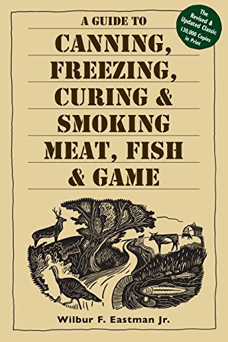 A Guide to Canning, Freezing, Curing & Smoking Meat, Fish & Game (eBook) by Wilbur F. Eastman $2.99