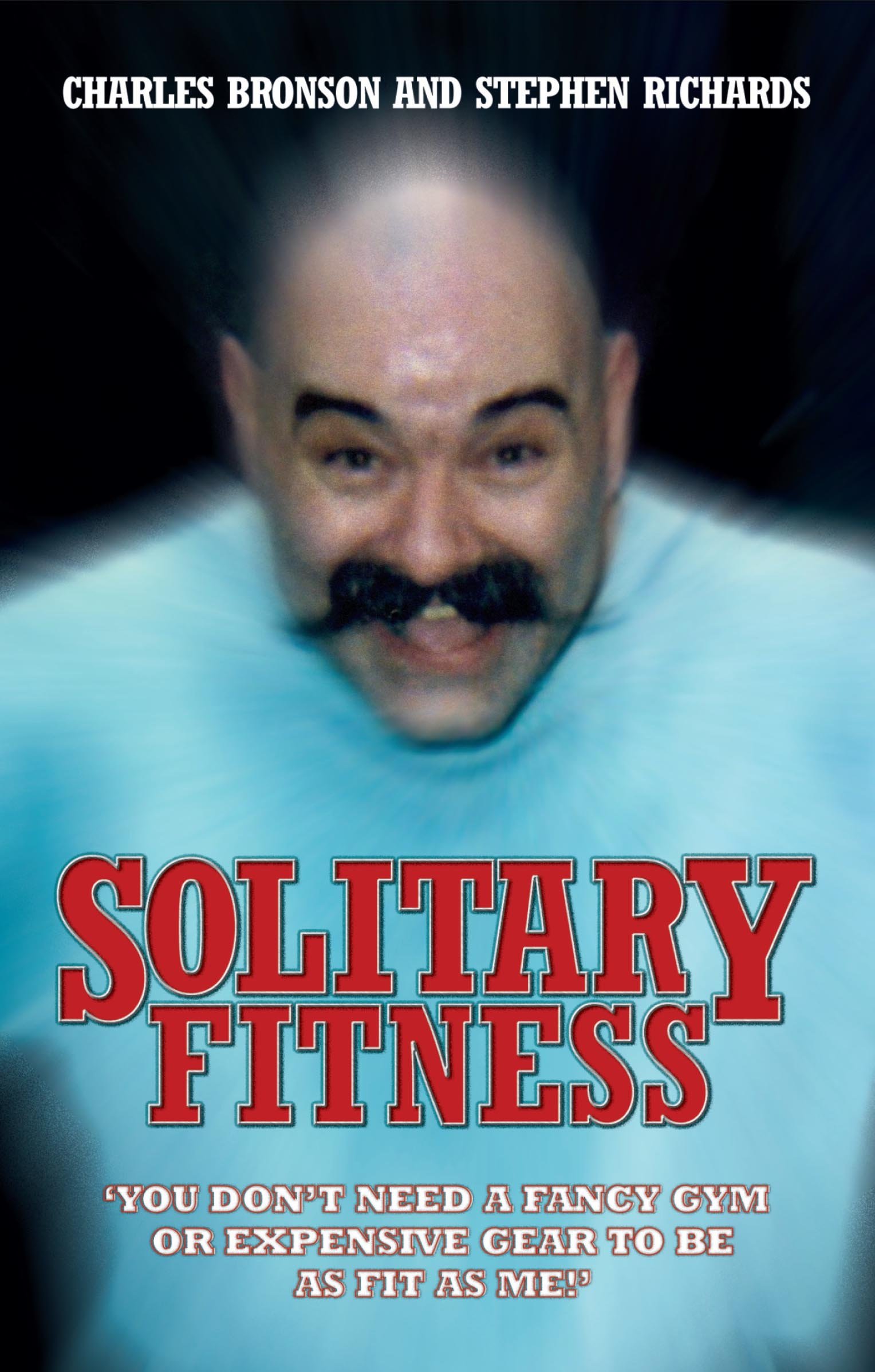 Solitary Fitness - You Don't Need a Fancy Gym or Expensive Gear to be as Fit as Me (Kindle eBook) by Charles Bronson $0.99
