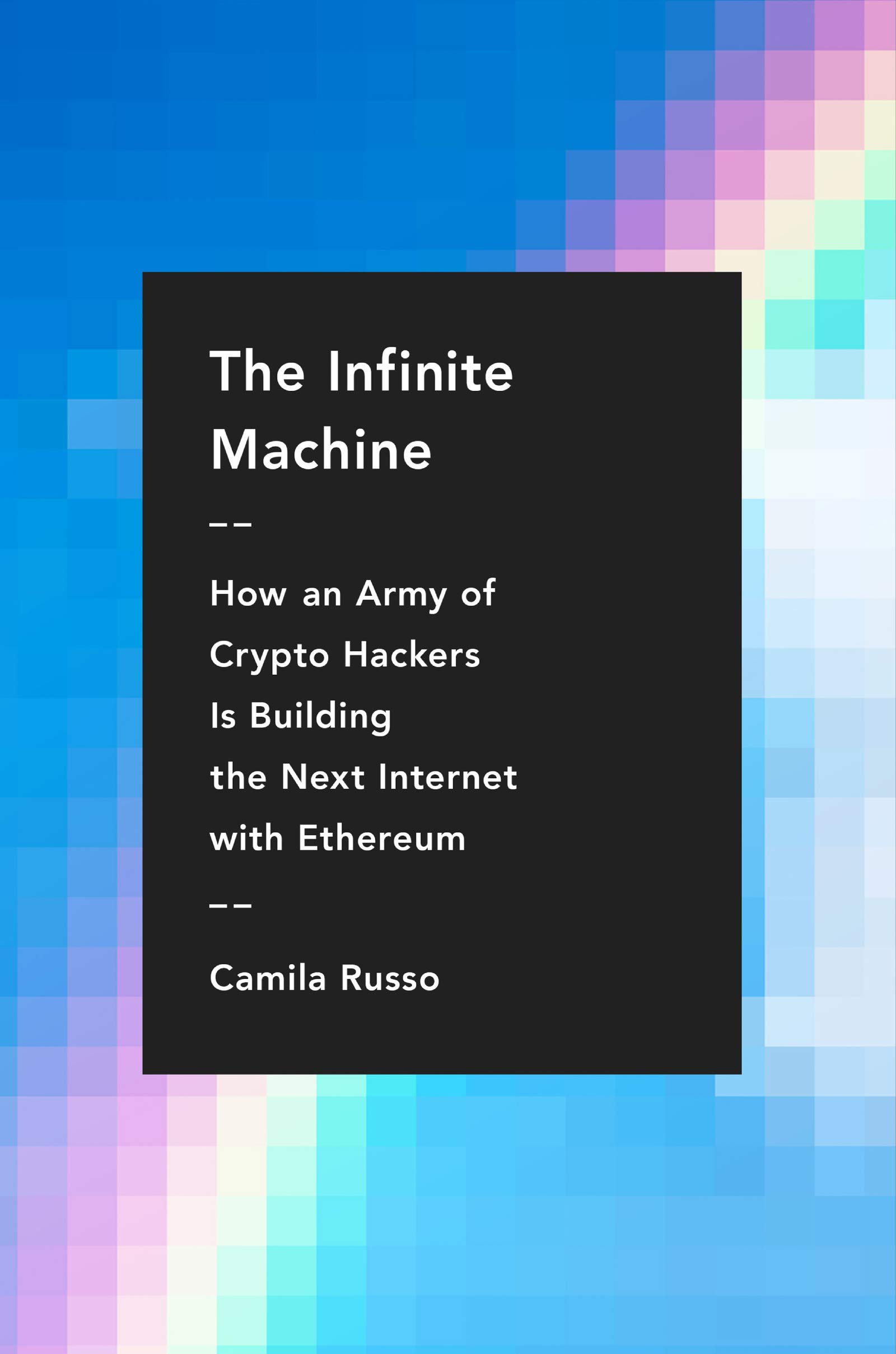 The Infinite Machine: How an Army of Crypto-hackers Is Building the Next Internet with Ethereum (eBook) by Camila Russo $1.99