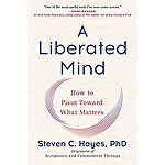 Steven C. Hayes: A Liberated Mind: How to Pivot Toward What Matters (Kindle eBook) $1.99