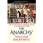 The Anarchy: The East India Company, Corporate Violence, and the Pillage of an Empire (Kindle eBook) by William Dalrymple $1.99
