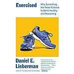 Exercised: Why Something We Never Evolved to Do Is Healthy and Rewarding (eBook) by Daniel Lieberman $2.99