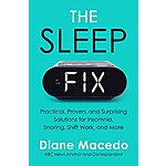 The Sleep Fix: Practical, Proven, and Surprising Solutions for Insomnia, Snoring, Shift Work, and More (eBook) by Diane Macedo $1.99