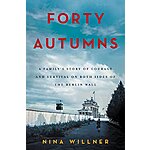 Forty Autumns: A Family's Story of Courage and Survival on Both Sides of the Berlin Wall (eBook) by Nina Willner $1.99