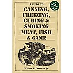 A Guide to Canning, Freezing, Curing &amp; Smoking Meat, Fish &amp; Game (eBook) by Wilbur F. Eastman $2.99