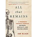 All That Remains: A Renowned Forensic Scientist on Death, Mortality, and Solving Crimes (eBook) by Sue Black $1.99