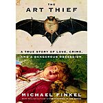 The Art Thief: A True Story of Love, Crime, and a Dangerous Obsession (eBook) by Michael Finkel $1.99