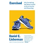 Exercised: Why Something We Never Evolved to Do Is Healthy and Rewarding (eBook) by Daniel Lieberman $1.99