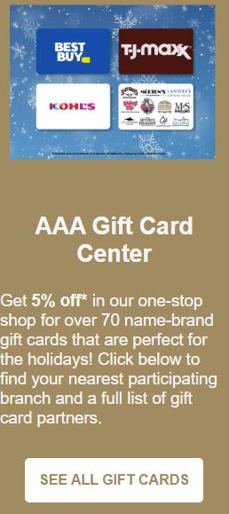Save 5% when buying a gift card from 70+ name brand stores (Best Buy, Amazon) at your local AAA branch