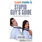Stupid Guy's Guide: Deadly Dating Mistakes (Advice about depression, dating, loneliness, social anxiety, and sex)