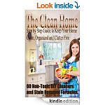 The Clean Home: Step by Step Guide to Keep Your Home Clean, Organized &amp; Clutter Free;Declutter Your Life &amp; Home;60 Non-Toxic DIY Cleaners &amp; Stain Rem Formulas [Kindle Edn] 136 pgs