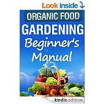 &quot;Organic Gardening Beginner's Manual&quot; 126 pgs &amp; &quot;Organic Composting: Reduce Waste, Save Money, and Improve Your Garden (How To Garden, How To Compost)&quot; [Kindle Edns]