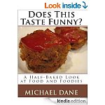 Does This Taste Funny? A Half-Baked Look at Food and Foodies [Kindle Edition 262 pgs ($5 dig list) (Humor/Entertainment)