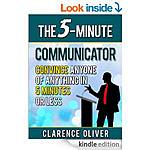 The 5-Minute Communicator: Convince Anyone Of Anything in 5 Min Or Less, 5-Minute Persuader: Get A &quot;Yes&quot; In 5 Min Or Less, 5-Minute Socializer: Make Friends &amp; Win A Room..[Kindle