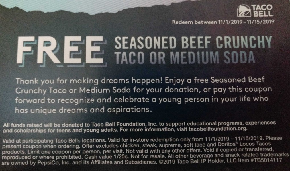 Donate to the Taco Bell Foundation: Round up your food purchase price total to the nearest dollar, Get a coupon for a free crunchy taco or medium soda. YMMV