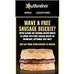 FREE Sausage biscuit at Hardee's on Wednesday September 30th 2020.  Just say &amp;quot;Made from Scratch&amp;quot; to redeem