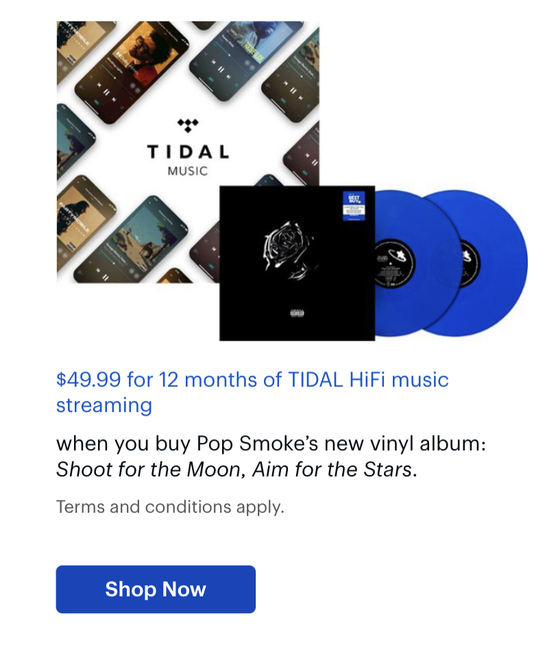 $49.99 for 12 months of TIDAL HiFi music streaming with purchase of Pop Smoke’s new vinyl album: Shoot for the Moon, Aim for the Stars. (A $269.87 value)