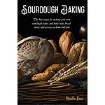 FREE Ebook : Sourdough Baking: The Best Recipes for Making Your Own Sourdough Starter and Bake Rustic Bread, Sweets and Savories at Home with Love Kindle Edition