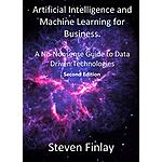 Artificial Intelligence and Machine Learning for Business: A No-Nonsense Guide to Data Driven Technologies Kindle Edition