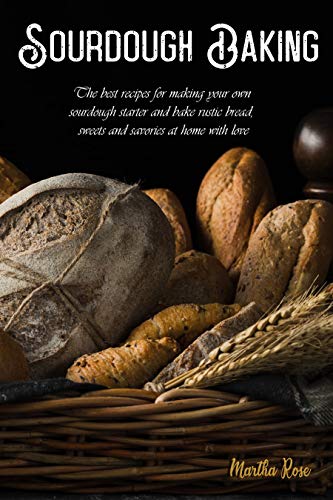 FREE Ebook : Sourdough Baking: The Best Recipes for Making Your Own Sourdough Starter and Bake Rustic Bread, Sweets and Savories at Home with Love Kindle Edition