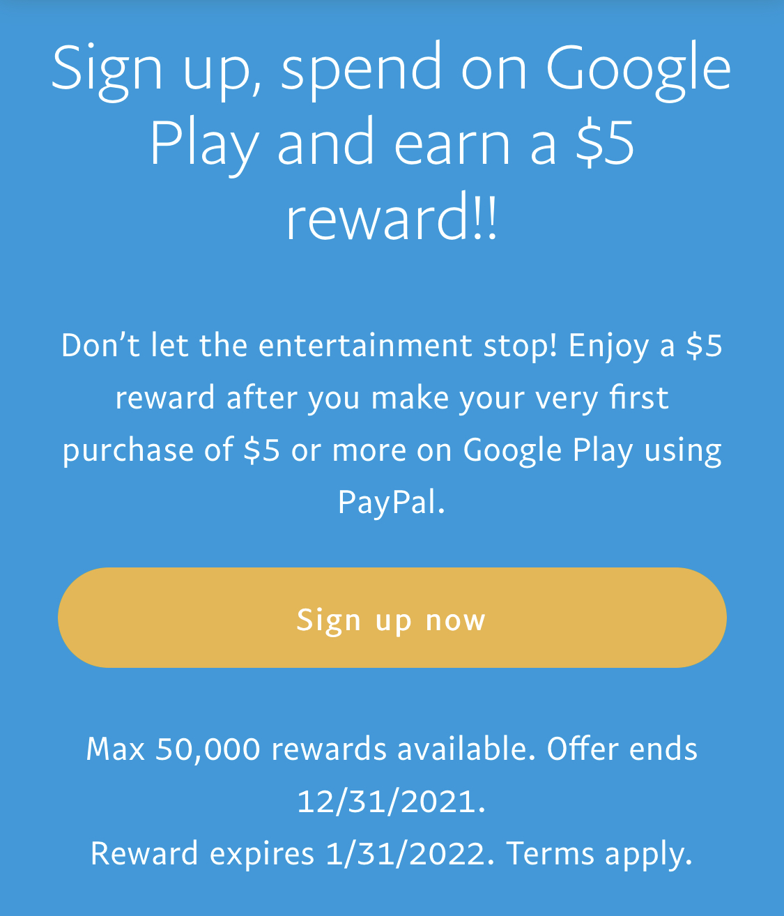 PayPal :New And Existing Customers,Spend $5 On Google Play Get $5 (When Using PayPal,On Your Very First Order Only).First 50k
