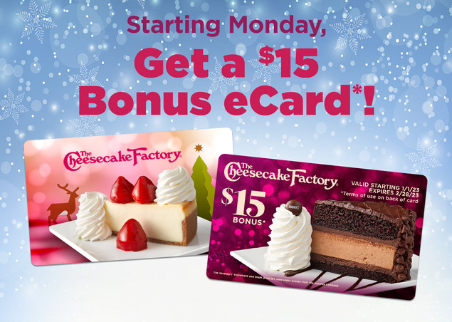 Cheesecake Factory - Buy $50 Gift Card Get a $15 bonus eCard - 11/21/22 - 12/31/22
