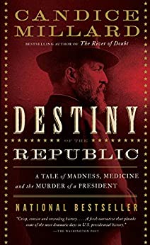 Destiny of the Republic: A Tale of Madness, Medicine and the Murder of a President Kindle Edition (Amazon) by Candice Millard $3