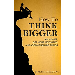 How to Think Bigger: Aim Higher, Get More Motivated, and Accomplish Big Things (Kindle Edition) FREE at Amazon