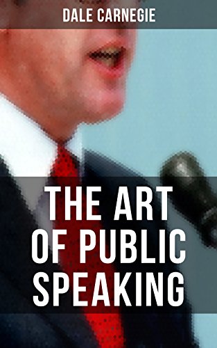 Free Kindle ebook - Dale Carnegie: THE ART OF PUBLIC SPEAKING: Acquiring Confidence Before An Audience & Methods in Achieving Efficiency and Speech Fluency