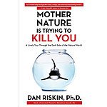 Kindle eBook: Mother Nature Is Trying to Kill You: A Lively Tour Through the Dark Side of the Natural World by Dan Riskin - $0.99 - Amazon and Google Play