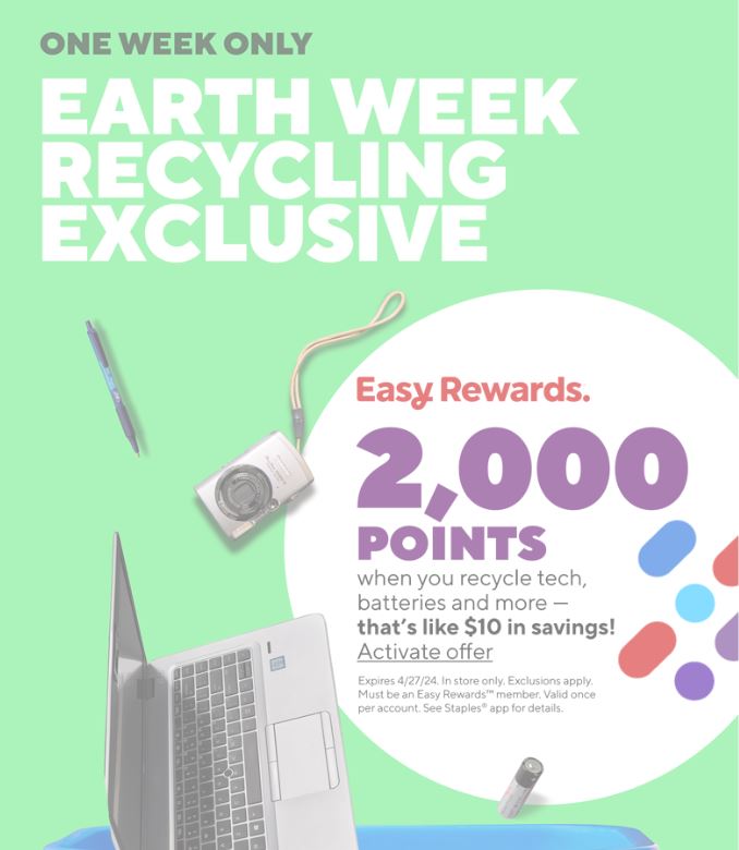 At Staples - Earth week Recycle offer 2000 points = $10 - Starts from 4/21-4/27- Limit 1 per customer account