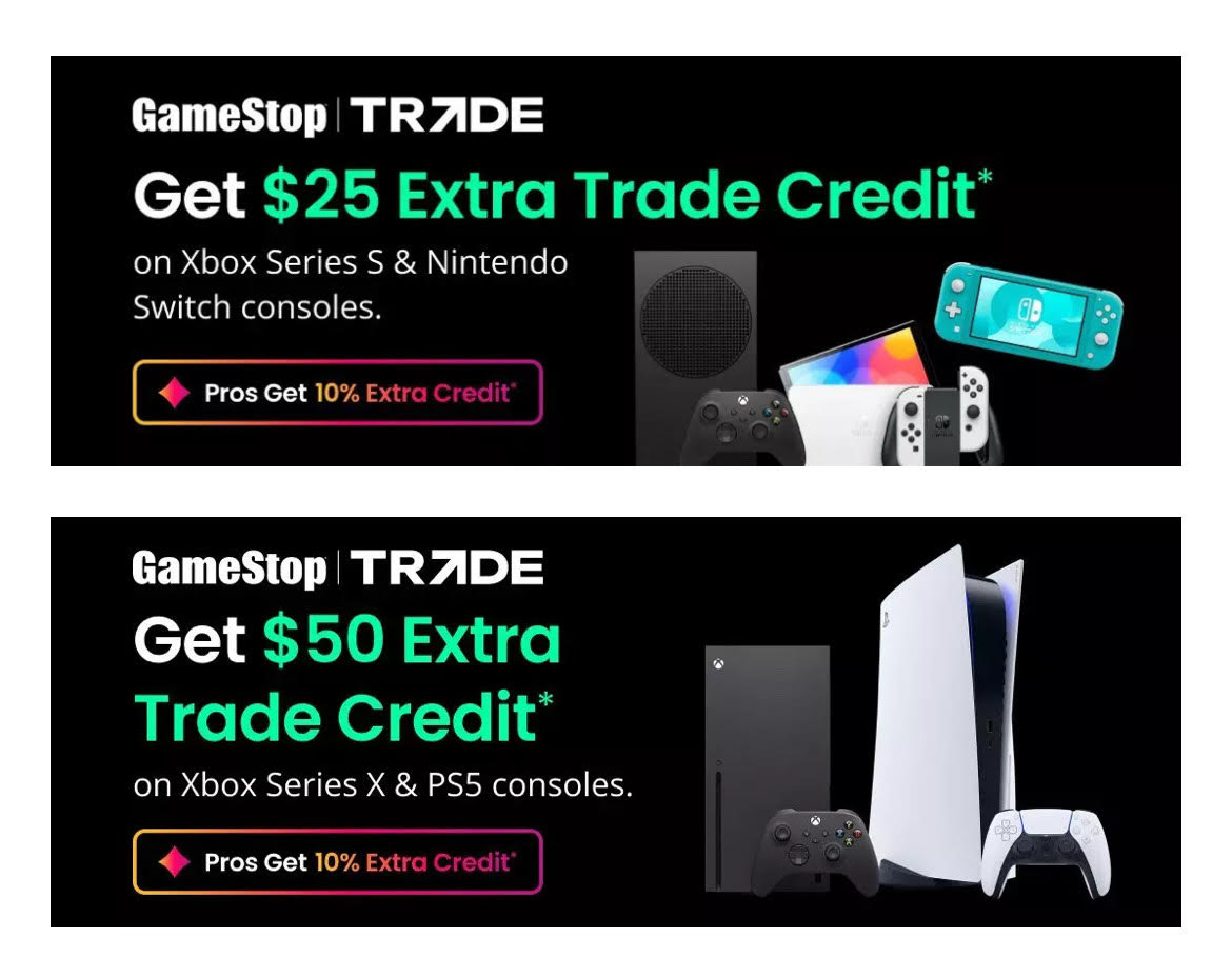 Get $50 extra trade credit on Xbox Series X & PS5 consoles, $25 extra trade credit on Xbox Series S & Nintendo Switch consoles at GameStop