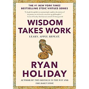 Wisdom Takes Work: Learn. Apply. Repeat. (The Stoic Virtues Series) (eBook) $3 